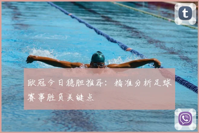 欧冠今日稳胆推荐：精准分析足球赛事胜负关键点