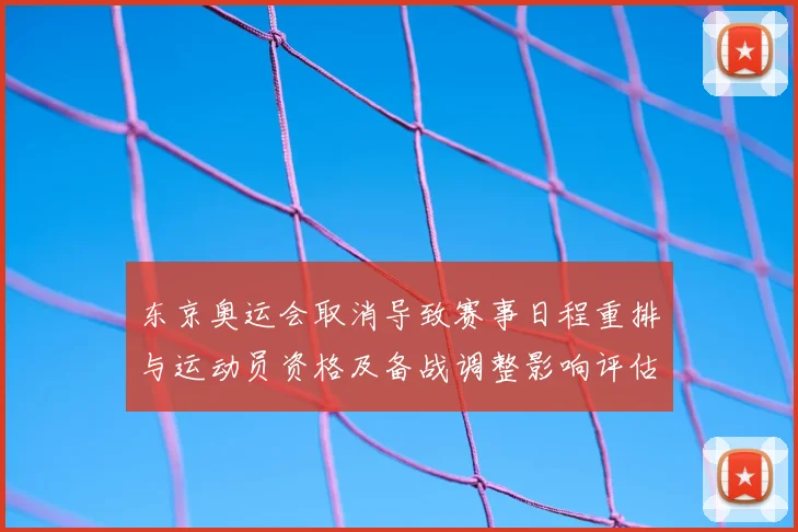 东京奥运会取消导致赛事日程重排与运动员资格及备战调整影响评估